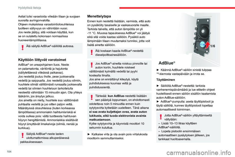 CITROEN JUMPER 2020 Omistajan Käsikirjat (in Finnish) 104
Hyödyllisiä tietoja
Järjestelmä rekisteröi vain yli 5 litran
AdBlue®-täytöt.
Jos AdBlue®-säiliö on täysin tyhjä – Täytä
AdBlue-säiliö: käynnistäminen
mahdotonta -viesti vah CITROEN JUMPER 2020 Omistajan Käsikirjat (in Finnish) 104
Hyödyllisiä tietoja
Järjestelmä rekisteröi vain yli 5 litran
AdBlue®-täytöt.
Jos AdBlue®-säiliö on täysin tyhjä – Täytä
AdBlue-säiliö: käynnistäminen
mahdotonta -viesti vah