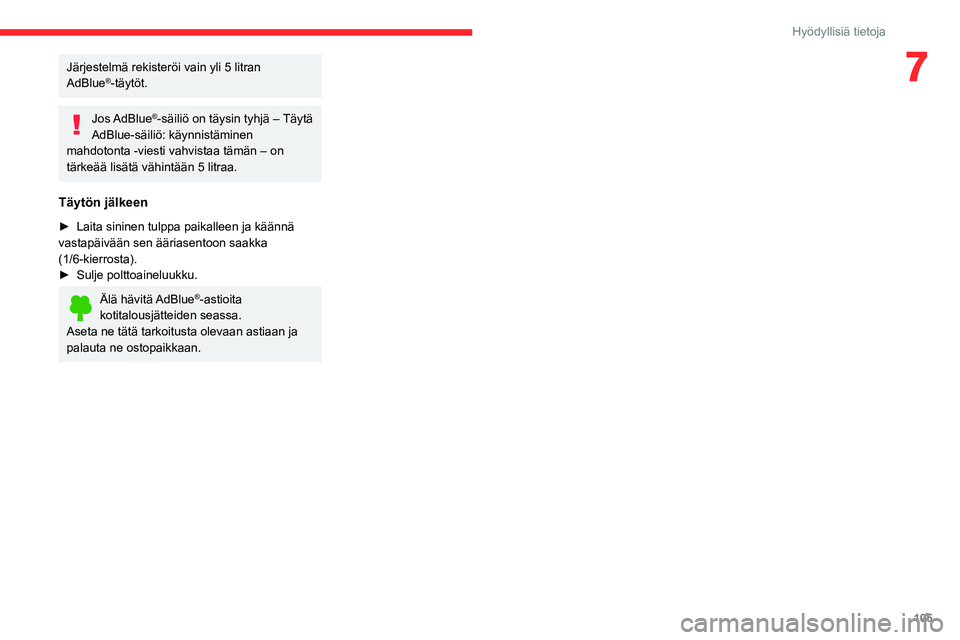 CITROEN JUMPER 2020  Omistajan Käsikirjat (in Finnish) 105
Hyödyllisiä tietoja
7Järjestelmä rekisteröi vain yli 5 litran 
AdBlue®-täytöt.
Jos AdBlue®-säiliö on täysin tyhjä – Täytä 
AdBlue-säiliö: käynnistäminen 
mahdotonta -viesti va