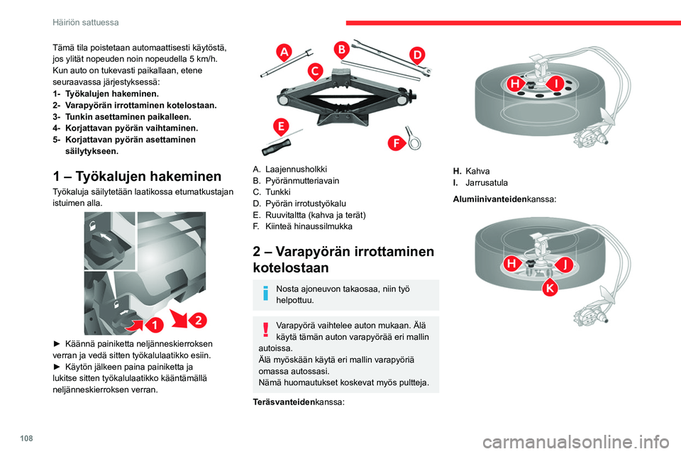 CITROEN JUMPER 2020 Omistajan Käsikirjat (in Finnish) 108
Häiriön sattuessa
Tämä tila poistetaan automaattisesti käytöstä,
jos ylität nopeuden noin nopeudella 5 km/h.
Kun auto on tukevasti paikallaan, etene
seuraavassa järjestyksessä:
1- Työ CITROEN JUMPER 2020 Omistajan Käsikirjat (in Finnish) 108
Häiriön sattuessa
Tämä tila poistetaan automaattisesti käytöstä,
jos ylität nopeuden noin nopeudella 5 km/h.
Kun auto on tukevasti paikallaan, etene
seuraavassa järjestyksessä:
1- Työ