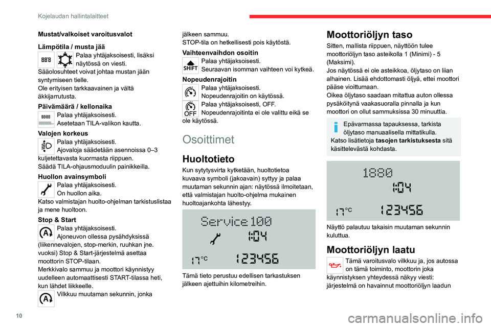 CITROEN JUMPER 2020  Omistajan Käsikirjat (in Finnish) 10
Kojelaudan hallintalaitteet
Mustat/valkoiset varoitusvalot
Lämpötila / musta jää
Palaa yhtäjaksoisesti, lisäksi 
näytössä on viesti.
Sääolosuhteet voivat johtaa mustan jään 
syntymisee