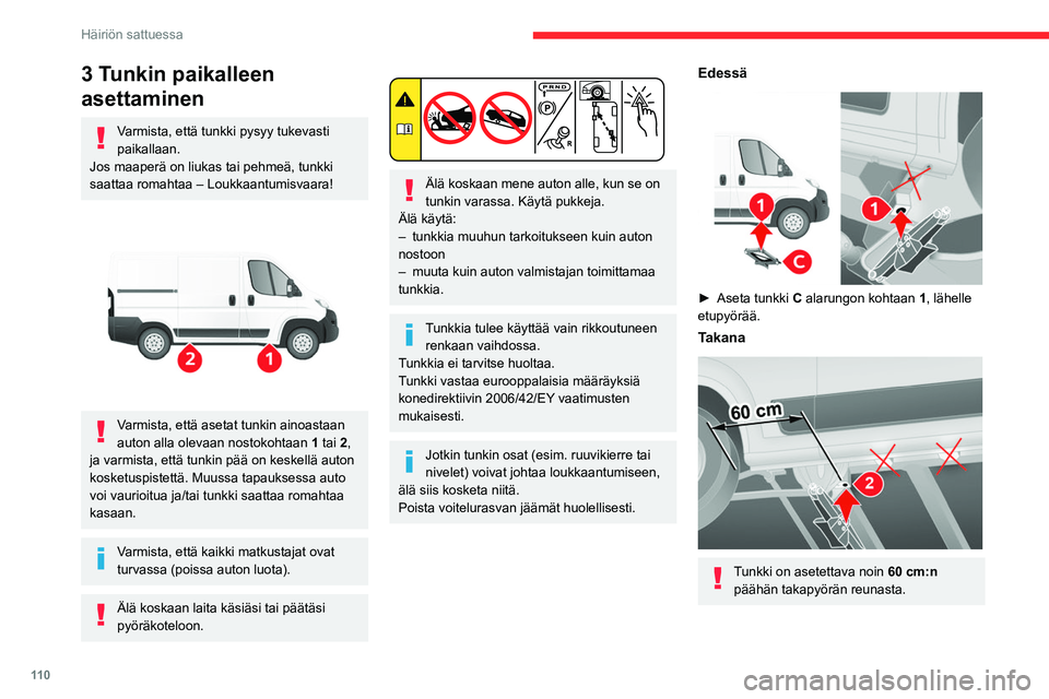 CITROEN JUMPER 2020 Omistajan Käsikirjat (in Finnish) 11 0
Häiriön sattuessa
3 Tunkin paikalleen
asettaminen
Varmista, että tunkki pysyy tukevasti
paikallaan.
Jos maaperä on liukas tai pehmeä, tunkki
saattaa romahtaa – Loukkaantumisvaara!
V CITROEN JUMPER 2020 Omistajan Käsikirjat (in Finnish) 11 0
Häiriön sattuessa
3 Tunkin paikalleen
asettaminen
Varmista, että tunkki pysyy tukevasti
paikallaan.
Jos maaperä on liukas tai pehmeä, tunkki
saattaa romahtaa – Loukkaantumisvaara!
V