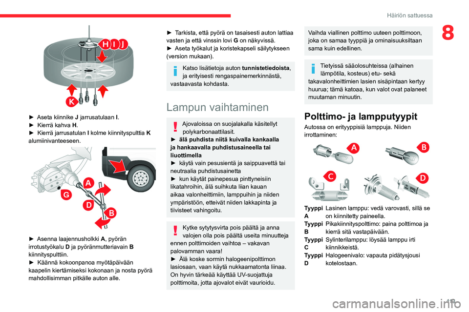 CITROEN JUMPER 2020 Omistajan Käsikirjat (in Finnish) 11 3
Häiriön sattuessa
8
► Aseta kiinnike J jarrusatulaan I.
► Kierrä kahva H.
► Kierrä jarrusatulan I kolme kiinnityspulttia K
alumiinivanteeseen.
► Asen CITROEN JUMPER 2020 Omistajan Käsikirjat (in Finnish) 11 3
Häiriön sattuessa
8
► Aseta kiinnike J jarrusatulaan I.
► Kierrä kahva H.
► Kierrä jarrusatulan I kolme kiinnityspulttia K
alumiinivanteeseen.
► Asen