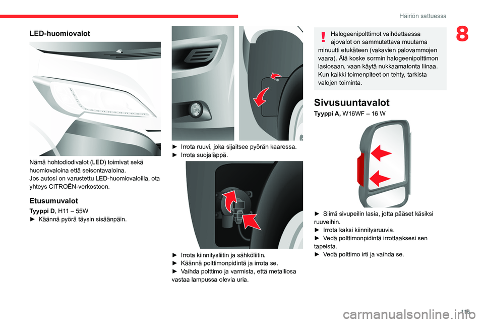CITROEN JUMPER 2020 Omistajan Käsikirjat (in Finnish) 11 5
Häiriön sattuessa
8LED-huomiovalot
Nämä hohtodiodivalot (LED) toimivat sekä
huomiovaloina että seisontavaloina.
Jos autosi on varustettu LED-huomiovaloilla, ota
yhteys CITROËN-verkost CITROEN JUMPER 2020 Omistajan Käsikirjat (in Finnish) 11 5
Häiriön sattuessa
8LED-huomiovalot
Nämä hohtodiodivalot (LED) toimivat sekä
huomiovaloina että seisontavaloina.
Jos autosi on varustettu LED-huomiovaloilla, ota
yhteys CITROËN-verkost