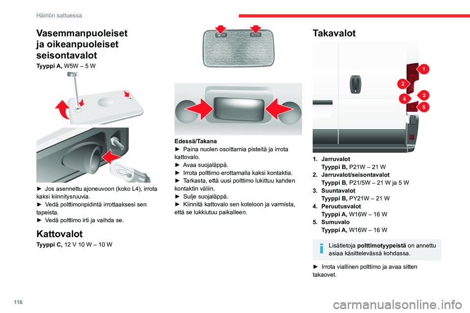 CITROEN JUMPER 2020 Omistajan Käsikirjat (in Finnish) 11 6
Häiriön sattuessa
Vasemmanpuoleiset
ja oikeanpuoleiset
seisontavalot
Tyyppi A, W5W – 5 W
► Jos asennettu ajoneuvoon (koko L4), irrota
kaksi kiinnitysruuvia.
► Ved CITROEN JUMPER 2020 Omistajan Käsikirjat (in Finnish) 11 6
Häiriön sattuessa
Vasemmanpuoleiset
ja oikeanpuoleiset
seisontavalot
Tyyppi A, W5W – 5 W
► Jos asennettu ajoneuvoon (koko L4), irrota
kaksi kiinnitysruuvia.
► Ved