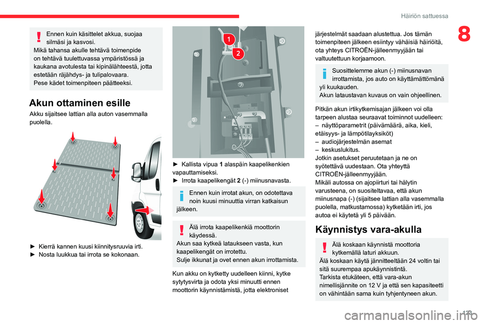 CITROEN JUMPER 2020 Omistajan Käsikirjat (in Finnish) 123
Häiriön sattuessa
8Ennen kuin käsittelet akkua, suojaa
silmäsi ja kasvosi.
Mikä tahansa akulle tehtävä toimenpide
on tehtävä tuulettuvassa ympäristössä ja
kaukana avotulesta tai kip CITROEN JUMPER 2020 Omistajan Käsikirjat (in Finnish) 123
Häiriön sattuessa
8Ennen kuin käsittelet akkua, suojaa
silmäsi ja kasvosi.
Mikä tahansa akulle tehtävä toimenpide
on tehtävä tuulettuvassa ympäristössä ja
kaukana avotulesta tai kip