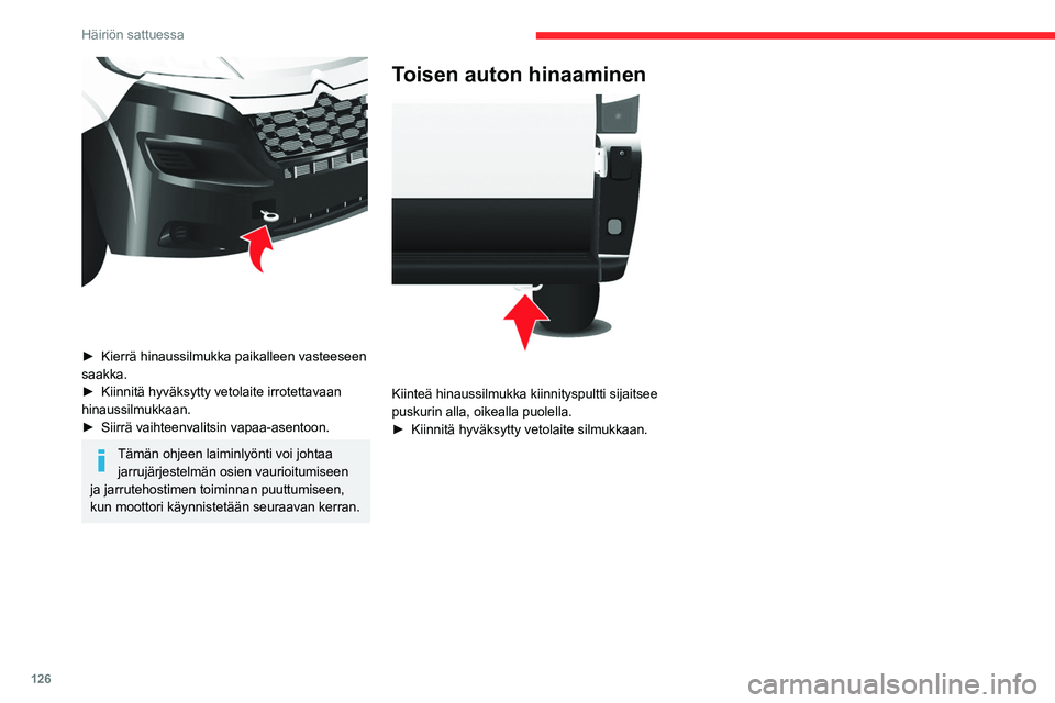 CITROEN JUMPER 2020 Omistajan Käsikirjat (in Finnish) 126
Häiriön sattuessa
► Kierrä hinaussilmukka paikalleen vasteeseen
saakka.
► Kiinnitä hyväksytty vetolaite irrotettavaan
hinaussilmukkaan.
► Siirrä vaihteen CITROEN JUMPER 2020 Omistajan Käsikirjat (in Finnish) 126
Häiriön sattuessa
► Kierrä hinaussilmukka paikalleen vasteeseen
saakka.
► Kiinnitä hyväksytty vetolaite irrotettavaan
hinaussilmukkaan.
► Siirrä vaihteen