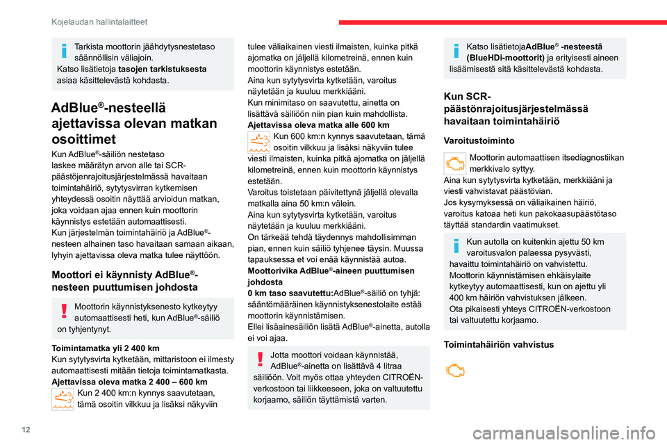 CITROEN JUMPER 2020  Omistajan Käsikirjat (in Finnish) 12
Kojelaudan hallintalaitteet
Tarkista moottorin jäähdytysnestetaso säännöllisin väliajoin.
Katso lisätietoja  tasojen tarkistuksesta  
asiaa käsittelevästä kohdasta.
AdBlue®-nesteellä 
a