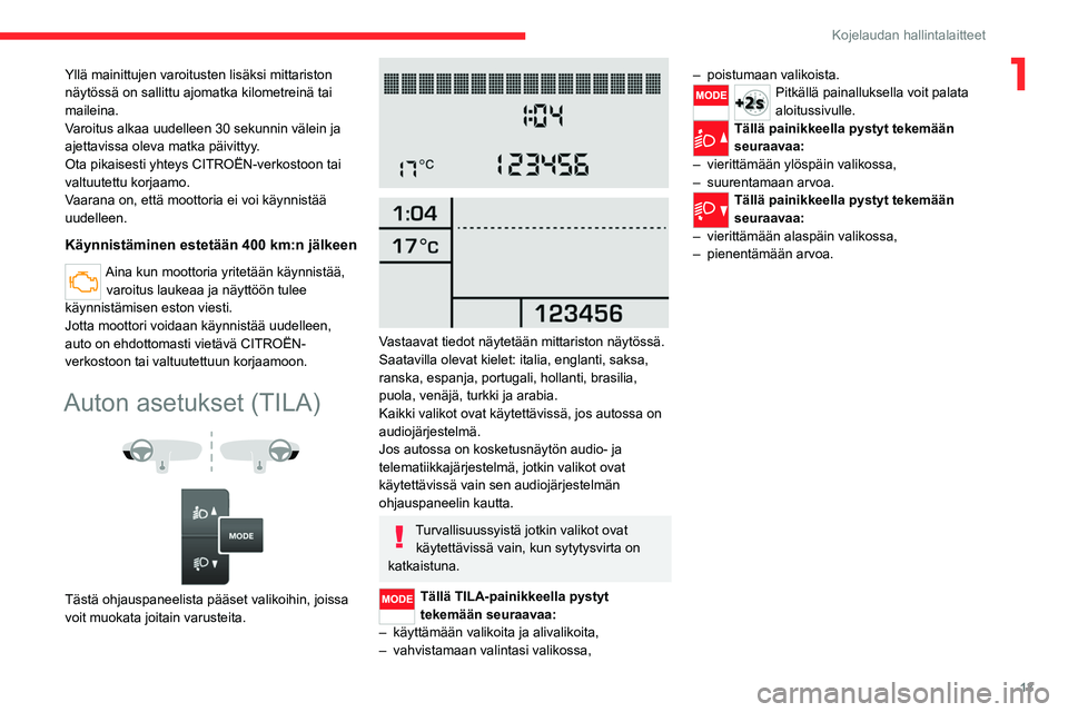 CITROEN JUMPER 2020 Omistajan Käsikirjat (in Finnish) 13
Kojelaudan hallintalaitteet
1Yllä mainittujen varoitusten lisäksi mittariston
näytössä on sallittu ajomatka kilometreinä tai
maileina.
Varoitus alkaa uudelleen 30 sekunnin välein ja
ajett CITROEN JUMPER 2020 Omistajan Käsikirjat (in Finnish) 13
Kojelaudan hallintalaitteet
1Yllä mainittujen varoitusten lisäksi mittariston
näytössä on sallittu ajomatka kilometreinä tai
maileina.
Varoitus alkaa uudelleen 30 sekunnin välein ja
ajett