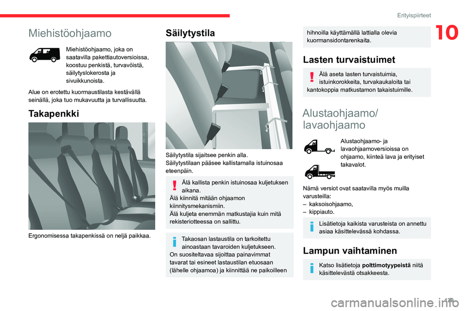 CITROEN JUMPER 2020 Omistajan Käsikirjat (in Finnish) 139
Erityispiirteet
10Miehistöohjaamo
Miehistöohjaamo, joka on
saatavilla pakettiautoversioissa,
koostuu penkistä, turvavöistä,
säilytyslokerosta ja
sivuikkunoista.
Alue on erotettu kuormaus CITROEN JUMPER 2020 Omistajan Käsikirjat (in Finnish) 139
Erityispiirteet
10Miehistöohjaamo
Miehistöohjaamo, joka on
saatavilla pakettiautoversioissa,
koostuu penkistä, turvavöistä,
säilytyslokerosta ja
sivuikkunoista.
Alue on erotettu kuormaus