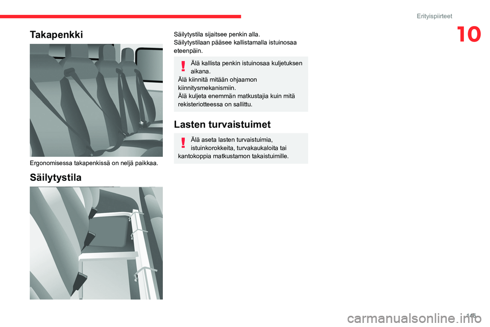 CITROEN JUMPER 2020 Omistajan Käsikirjat (in Finnish) 145
Erityispiirteet
10Takapenkki
Ergonomisessa takapenkissä on neljä paikkaa.
Säilytystila
Säilytystila sijaitsee penkin alla.
Säilytystilaan pääsee kallistamalla istuinosaa
eteenpäin.
CITROEN JUMPER 2020 Omistajan Käsikirjat (in Finnish) 145
Erityispiirteet
10Takapenkki
Ergonomisessa takapenkissä on neljä paikkaa.
Säilytystila
Säilytystila sijaitsee penkin alla.
Säilytystilaan pääsee kallistamalla istuinosaa
eteenpäin.