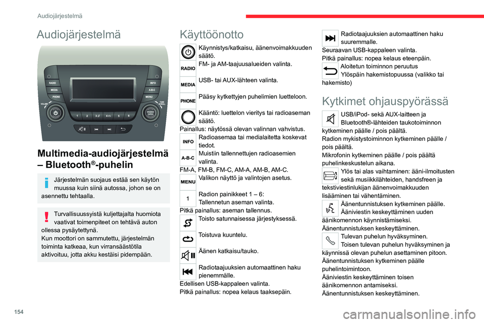 CITROEN JUMPER 2020 Omistajan Käsikirjat (in Finnish) 154
Audiojärjestelmä
Audiojärjestelmä
Multimedia-audiojärjestelmä
– Bluetooth
®-puhelin
Järjestelmän suojaus estää sen käytön
muussa kuin siinä autossa, johon se on
asennettu teh CITROEN JUMPER 2020 Omistajan Käsikirjat (in Finnish) 154
Audiojärjestelmä
Audiojärjestelmä
Multimedia-audiojärjestelmä
– Bluetooth
®-puhelin
Järjestelmän suojaus estää sen käytön
muussa kuin siinä autossa, johon se on
asennettu teh