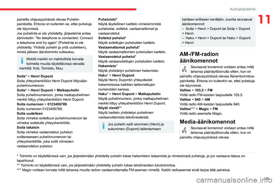 CITROEN JUMPER 2020 Omistajan Käsikirjat (in Finnish) 159
Audiojärjestelmä
11painettu ohjauspyörässä olevaa Puhelin-
painiketta. Ehtona on kuitenkin se, ettei puheluja
ole käynnissä.
Jos puhelinta ei ole yhdistetty, järjestelmä antaa
äänivi CITROEN JUMPER 2020 Omistajan Käsikirjat (in Finnish) 159
Audiojärjestelmä
11painettu ohjauspyörässä olevaa Puhelin-
painiketta. Ehtona on kuitenkin se, ettei puheluja
ole käynnissä.
Jos puhelinta ei ole yhdistetty, järjestelmä antaa
äänivi