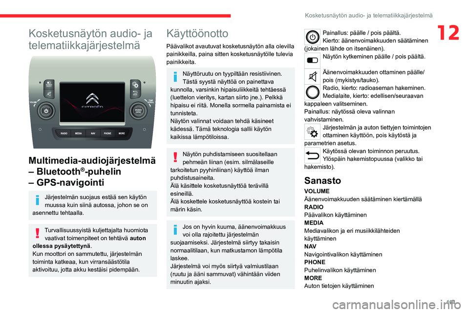 CITROEN JUMPER 2020 Omistajan Käsikirjat (in Finnish) 161
Kosketusnäytön audio- ja telematiikkajärjestelmä
12Kosketusnäytön audio- ja
telematiikkajärjestelmä
Multimedia-audiojärjestelmä
– Bluetooth
®-puhelin
– GPS-navigointi
Järjes CITROEN JUMPER 2020 Omistajan Käsikirjat (in Finnish) 161
Kosketusnäytön audio- ja telematiikkajärjestelmä
12Kosketusnäytön audio- ja
telematiikkajärjestelmä
Multimedia-audiojärjestelmä
– Bluetooth
®-puhelin
– GPS-navigointi
Järjes