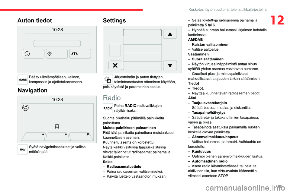 CITROEN JUMPER 2020 Omistajan Käsikirjat (in Finnish) 163
Kosketusnäytön audio- ja telematiikkajärjestelmä
12Auton tiedot
Pääsy ulkolämpötilaan, kelloon,
kompassiin ja ajotietokoneeseen.
Navigation
Syötä navigointiasetukset ja valitse
m CITROEN JUMPER 2020 Omistajan Käsikirjat (in Finnish) 163
Kosketusnäytön audio- ja telematiikkajärjestelmä
12Auton tiedot
Pääsy ulkolämpötilaan, kelloon,
kompassiin ja ajotietokoneeseen.
Navigation
Syötä navigointiasetukset ja valitse
m