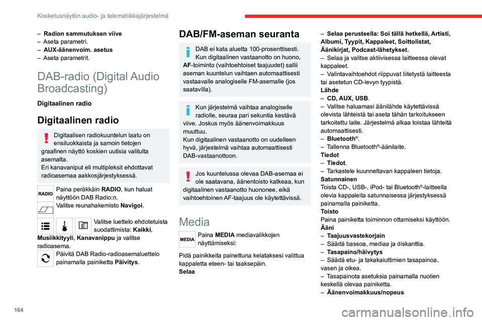 CITROEN JUMPER 2020 Omistajan Käsikirjat (in Finnish) 164
Kosketusnäytön audio- ja telematiikkajärjestelmä
– Valitse haluamasi parametri. Vaihtoehto on
korostettu.
– Kuuluvuus
– Optimoi pienen äänenvoimakkuuden laatua.
– Automaattinen r CITROEN JUMPER 2020 Omistajan Käsikirjat (in Finnish) 164
Kosketusnäytön audio- ja telematiikkajärjestelmä
– Valitse haluamasi parametri. Vaihtoehto on
korostettu.
– Kuuluvuus
– Optimoi pienen äänenvoimakkuuden laatua.
– Automaattinen r