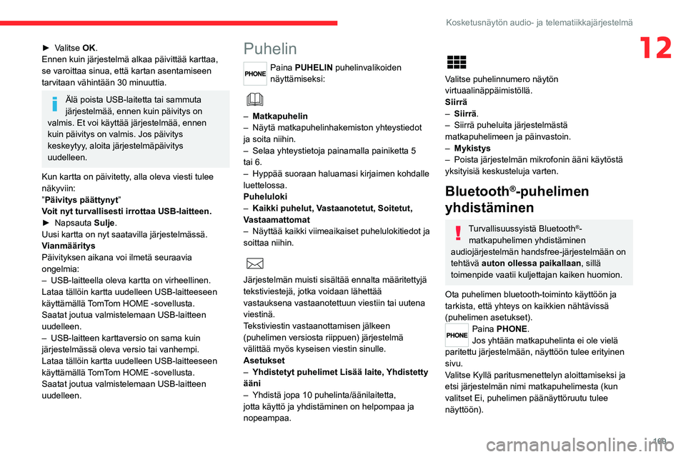 CITROEN JUMPER 2020 Omistajan Käsikirjat (in Finnish) 169
Kosketusnäytön audio- ja telematiikkajärjestelmä
12► Valitse OK.
Ennen kuin järjestelmä alkaa päivittää karttaa,
se varoittaa sinua, että kartan asentamiseen
tarvitaan vähintä CITROEN JUMPER 2020 Omistajan Käsikirjat (in Finnish) 169
Kosketusnäytön audio- ja telematiikkajärjestelmä
12► Valitse OK.
Ennen kuin järjestelmä alkaa päivittää karttaa,
se varoittaa sinua, että kartan asentamiseen
tarvitaan vähintä