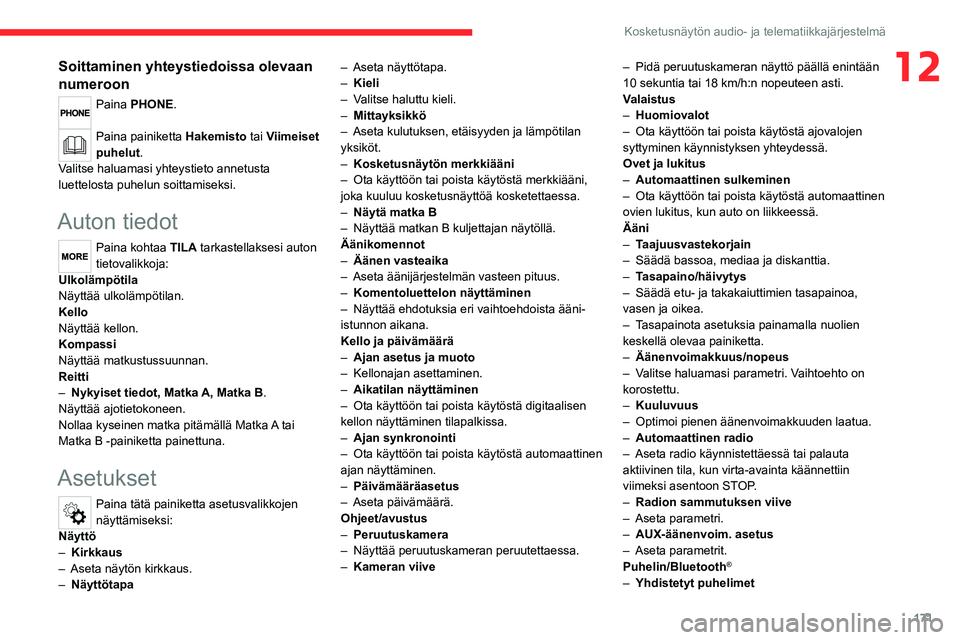 CITROEN JUMPER 2020  Omistajan Käsikirjat (in Finnish) 171
Kosketusnäytön audio- ja telematiikkajärjestelmä
12Soittaminen yhteystiedoissa olevaan 
numeroon
Paina PHONE. 
Paina painiketta Hakemisto  tai Viimeiset 
puhelut .
Valitse haluamasi yhteystiet