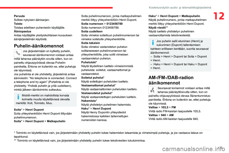 CITROEN JUMPER 2020 Omistajan Käsikirjat (in Finnish) 173
Kosketusnäytön audio- ja telematiikkajärjestelmä
12Peruuta
Sulkee nykyisen äänisarjan.
Toisto
Toistaa edellisen puheviestin käyttäjälle.
Ääniopastus
Antaa käyttäjälle yksityiskohtais CITROEN JUMPER 2020 Omistajan Käsikirjat (in Finnish) 173
Kosketusnäytön audio- ja telematiikkajärjestelmä
12Peruuta
Sulkee nykyisen äänisarjan.
Toisto
Toistaa edellisen puheviestin käyttäjälle.
Ääniopastus
Antaa käyttäjälle yksityiskohtais