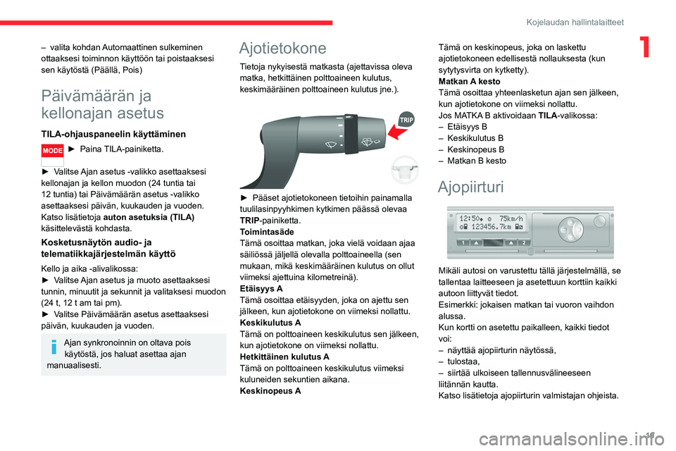 CITROEN JUMPER 2020  Omistajan Käsikirjat (in Finnish) 19
Kojelaudan hallintalaitteet
1– valita kohdan Automaattinen sulkeminen 
ottaaksesi toiminnon käyttöön tai poistaaksesi 
sen käytöstä (Päällä, Pois)
Päivämäärän ja 
kellonajan asetus
