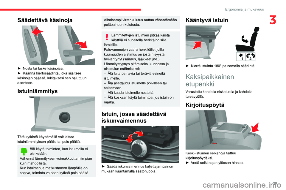 CITROEN JUMPER 2020  Omistajan Käsikirjat (in Finnish) 29
Ergonomia ja mukavuus
3Säädettävä käsinoja 
 
►  Nosta tai laske käsinojaa.
►  Käännä kiertosäädintä, joka sijaitsee 
käsinojan päässä, lukitaksesi sen haluttu