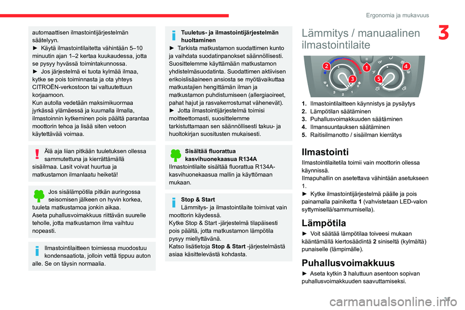 CITROEN JUMPER 2020  Omistajan Käsikirjat (in Finnish) 33
Ergonomia ja mukavuus
3automaattisen ilmastointijärjestelmän 
säätelyyn.
►  Käytä ilmastointilaitetta vähintään 5–10 
minuutin ajan 1–2 kertaa kuukaudessa, jotta 
se pysyy 