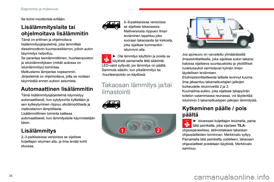 CITROEN JUMPER 2020  Omistajan Käsikirjat (in Finnish) 36
Ergonomia ja mukavuus
Se toimii moottorista erillään.
Lisälämmityslaite tai 
ohjelmoitava lisälämmitin
Tämä on erillinen ja ohjelmoitava 
lisälämmitysjärjestelmä, joka lämmittää 
die