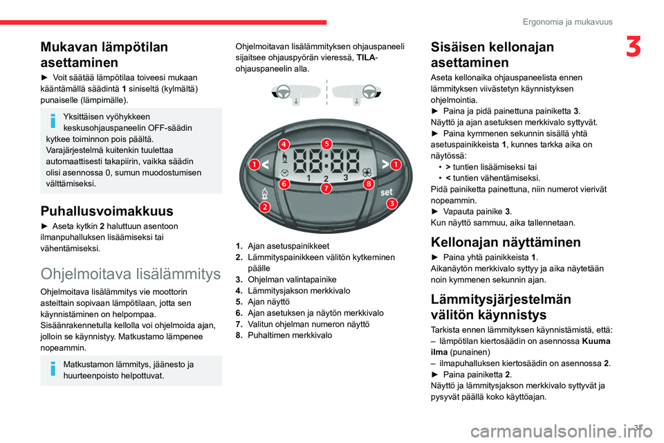 CITROEN JUMPER 2020  Omistajan Käsikirjat (in Finnish) 37
Ergonomia ja mukavuus
3Mukavan lämpötilan 
asettaminen
►  Voit säätää lämpötilaa toiveesi mukaan 
kääntämällä säädintä  1 siniseltä (kylmältä) 
punaiselle (lämpim�