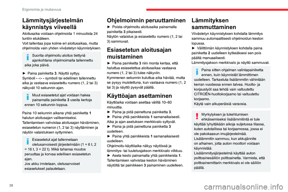 CITROEN JUMPER 2020  Omistajan Käsikirjat (in Finnish) 38
Ergonomia ja mukavuus
Lämmitysjärjestelmän 
käynnistys viiveellä
Aloitusaika voidaan ohjelmoida 1 minuutista 24 
tuntiin etukäteen.
Voit tallentaa jopa kolme eri aloitusaikaa, mutta 
ohjelmoi