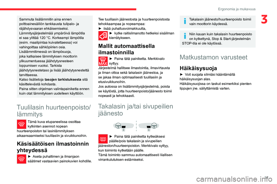 CITROEN JUMPER 2020 Omistajan Käsikirjat (in Finnish) 39
Ergonomia ja mukavuus
3Sammuta lisälämmitin aina ennen
polttoainesäiliön tankkausta tulipalo- ja
räjähdysvaaran ehkäisemiseksi.
Lämmitysjärjestelmää ympäröivä lämpötila
ei saa yl CITROEN JUMPER 2020 Omistajan Käsikirjat (in Finnish) 39
Ergonomia ja mukavuus
3Sammuta lisälämmitin aina ennen
polttoainesäiliön tankkausta tulipalo- ja
räjähdysvaaran ehkäisemiseksi.
Lämmitysjärjestelmää ympäröivä lämpötila
ei saa yl
