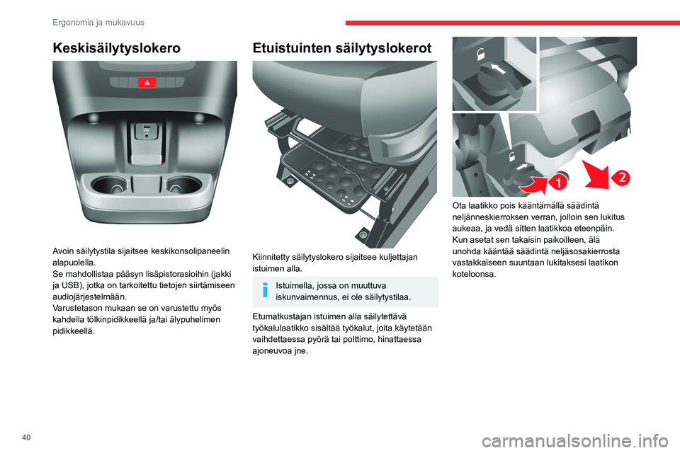 CITROEN JUMPER 2020 Omistajan Käsikirjat (in Finnish) 40
Ergonomia ja mukavuus
Keskisäilytyslokero
Avoin säilytystila sijaitsee keskikonsolipaneelin
alapuolella.
Se mahdollistaa pääsyn lisäpistorasioihin (jakki
ja USB), jotka on tarkoitettu ti CITROEN JUMPER 2020 Omistajan Käsikirjat (in Finnish) 40
Ergonomia ja mukavuus
Keskisäilytyslokero
Avoin säilytystila sijaitsee keskikonsolipaneelin
alapuolella.
Se mahdollistaa pääsyn lisäpistorasioihin (jakki
ja USB), jotka on tarkoitettu ti