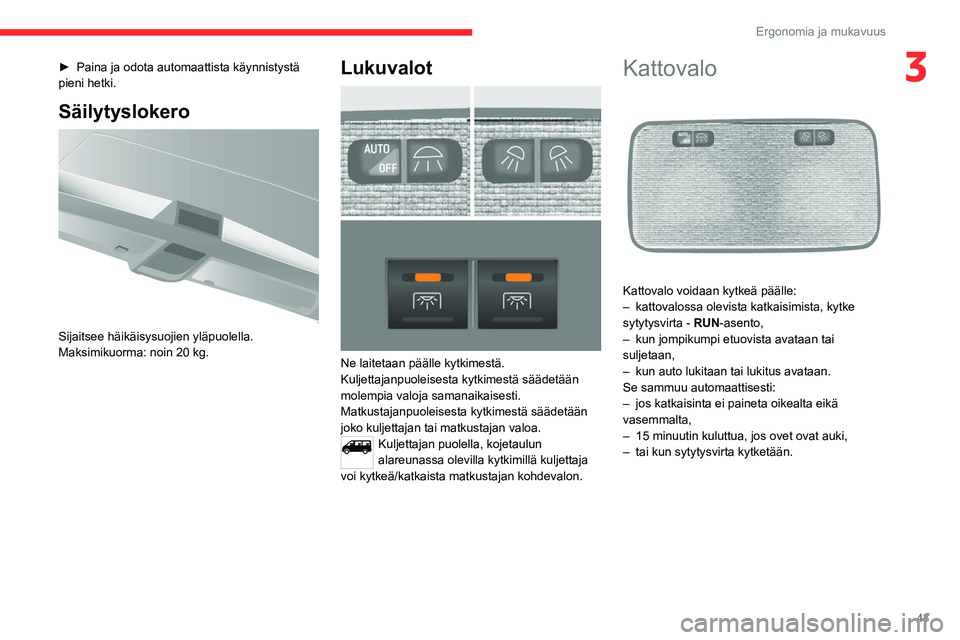 CITROEN JUMPER 2020 Omistajan Käsikirjat (in Finnish) 43
Ergonomia ja mukavuus
3► Paina ja odota automaattista käynnistystä
pieni hetki.
Säilytyslokero
Sijaitsee häikäisysuojien yläpuolella.
Maksimikuorma: noin 20 kg.
Lukuvalot
CITROEN JUMPER 2020 Omistajan Käsikirjat (in Finnish) 43
Ergonomia ja mukavuus
3► Paina ja odota automaattista käynnistystä
pieni hetki.
Säilytyslokero
Sijaitsee häikäisysuojien yläpuolella.
Maksimikuorma: noin 20 kg.
Lukuvalot