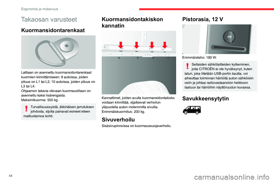CITROEN JUMPER 2020 Omistajan Käsikirjat (in Finnish) 44
Ergonomia ja mukavuus
Takaosan varusteet
Kuormansidontarenkaat
Lattiaan on asennettu kuormansidontarenkaat
kuormien kiinnittämiseen: 8 autoissa, joiden
pituus on L1 tai L2; 10 autoissa, joide CITROEN JUMPER 2020 Omistajan Käsikirjat (in Finnish) 44
Ergonomia ja mukavuus
Takaosan varusteet
Kuormansidontarenkaat
Lattiaan on asennettu kuormansidontarenkaat
kuormien kiinnittämiseen: 8 autoissa, joiden
pituus on L1 tai L2; 10 autoissa, joide