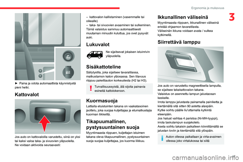 CITROEN JUMPER 2020 Omistajan Käsikirjat (in Finnish) 45
Ergonomia ja mukavuus
3
► Paina ja odota automaattista käynnistystä
pieni hetki.
Kattovalot
Jos auto on kattovaloilla varustettu, siinä on yksi
tai kaksi valoa taka- ja siv CITROEN JUMPER 2020 Omistajan Käsikirjat (in Finnish) 45
Ergonomia ja mukavuus
3
► Paina ja odota automaattista käynnistystä
pieni hetki.
Kattovalot
Jos auto on kattovaloilla varustettu, siinä on yksi
tai kaksi valoa taka- ja siv