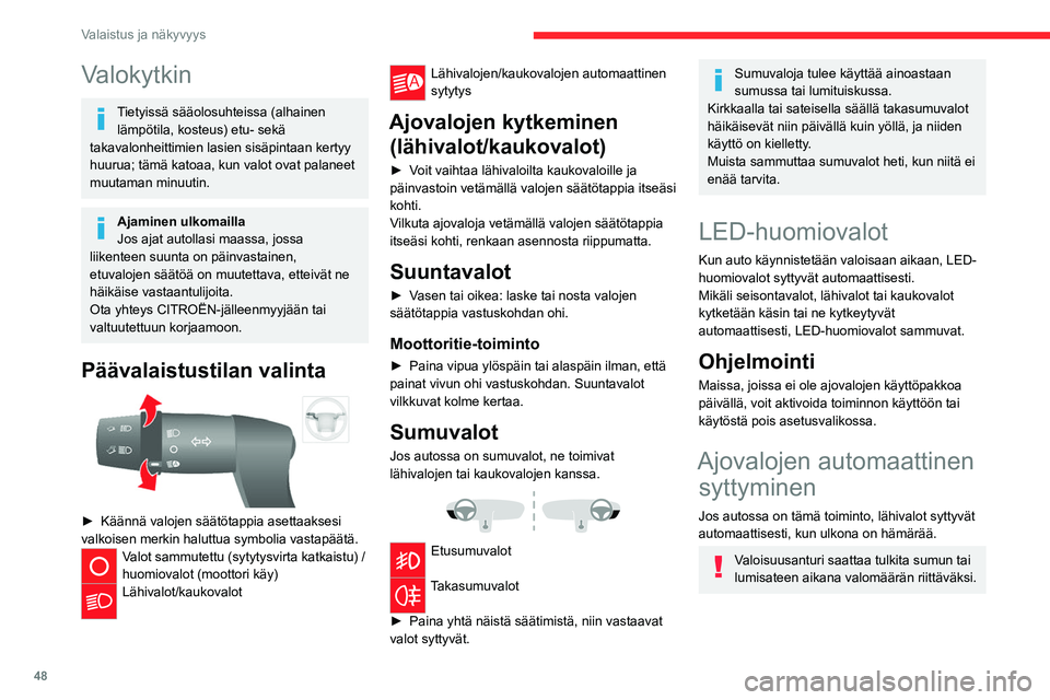 CITROEN JUMPER 2020 Omistajan Käsikirjat (in Finnish) 48
Valaistus ja näkyvyys
Valokytkin
Tietyissä sääolosuhteissa (alhainen lämpötila, kosteus) etu- sekä
takavalonheittimien lasien sisäpintaan kertyy
huurua; tämä katoaa, kun valot ovat pala CITROEN JUMPER 2020 Omistajan Käsikirjat (in Finnish) 48
Valaistus ja näkyvyys
Valokytkin
Tietyissä sääolosuhteissa (alhainen lämpötila, kosteus) etu- sekä
takavalonheittimien lasien sisäpintaan kertyy
huurua; tämä katoaa, kun valot ovat pala