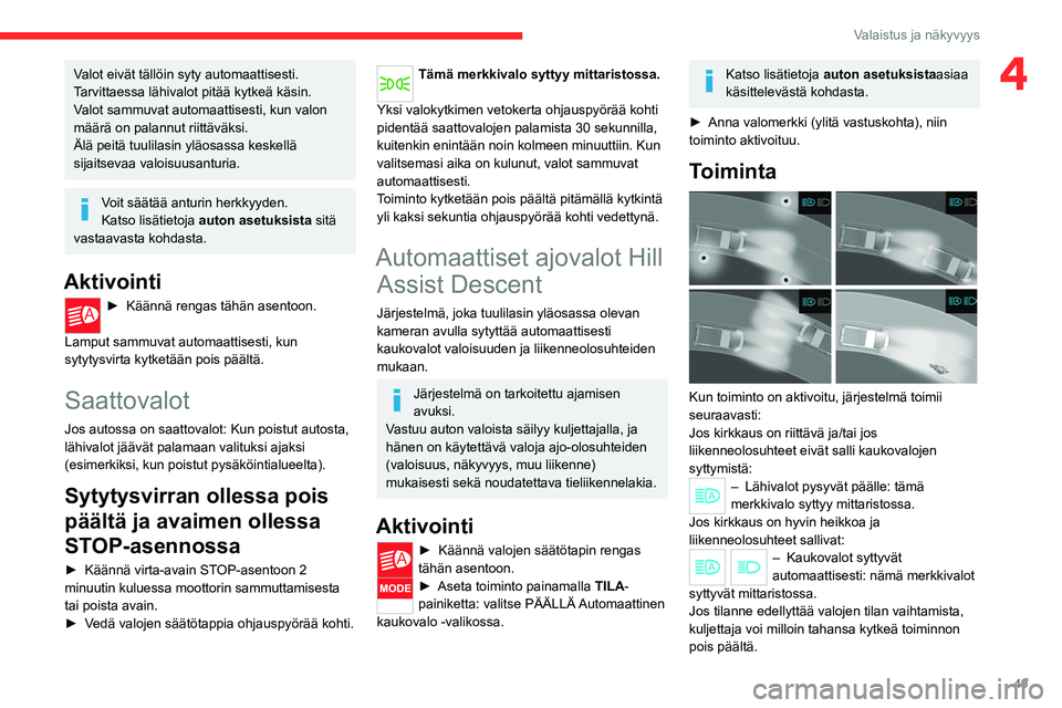 CITROEN JUMPER 2020 Omistajan Käsikirjat (in Finnish) 49
Valaistus ja näkyvyys
4Valot eivät tällöin syty automaattisesti.
Tarvittaessa lähivalot pitää kytkeä käsin.
Valot sammuvat automaattisesti, kun valon
määrä on palannut riittäväksi.
CITROEN JUMPER 2020 Omistajan Käsikirjat (in Finnish) 49
Valaistus ja näkyvyys
4Valot eivät tällöin syty automaattisesti.
Tarvittaessa lähivalot pitää kytkeä käsin.
Valot sammuvat automaattisesti, kun valon
määrä on palannut riittäväksi.