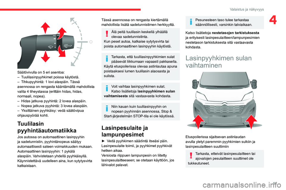 CITROEN JUMPER 2020 Omistajan Käsikirjat (in Finnish) 51
Valaistus ja näkyvyys
4
Säätövivulla on 5 eri asentoa:
– Tuulilasinpyyhkimet poissa käytöstä.
– Tihkupyyhintä: 1 lovi alaspäin. Tässä
asennossa on rengasta kääntämällä mahd CITROEN JUMPER 2020 Omistajan Käsikirjat (in Finnish) 51
Valaistus ja näkyvyys
4
Säätövivulla on 5 eri asentoa:
– Tuulilasinpyyhkimet poissa käytöstä.
– Tihkupyyhintä: 1 lovi alaspäin. Tässä
asennossa on rengasta kääntämällä mahd