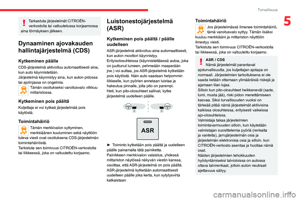 CITROEN JUMPER 2020 Omistajan Käsikirjat (in Finnish) 55
Turvallisuus
5Tarkastuta järjestelmät CITROËN-verkostolla tai valtuutetussa korjaamossa
aina törmäyksen jälkeen.
Dynaaminen ajovakauden
hallintajärjestelmä (CDS)
Kytkeminen päälle
CDS-j CITROEN JUMPER 2020 Omistajan Käsikirjat (in Finnish) 55
Turvallisuus
5Tarkastuta järjestelmät CITROËN-verkostolla tai valtuutetussa korjaamossa
aina törmäyksen jälkeen.
Dynaaminen ajovakauden
hallintajärjestelmä (CDS)
Kytkeminen päälle
CDS-j