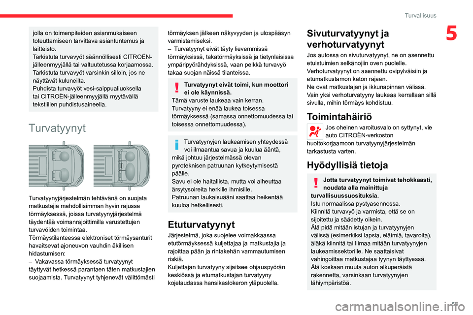 CITROEN JUMPER 2020 Omistajan Käsikirjat (in Finnish) 59
Turvallisuus
5jolla on toimenpiteiden asianmukaiseen
toteuttamiseen tarvittava asiantuntemus ja
laitteisto.
Tarkistuta turvavyöt säännöllisesti CITROËN-
jälleenmyyjällä tai valtuutetussa CITROEN JUMPER 2020 Omistajan Käsikirjat (in Finnish) 59
Turvallisuus
5jolla on toimenpiteiden asianmukaiseen
toteuttamiseen tarvittava asiantuntemus ja
laitteisto.
Tarkistuta turvavyöt säännöllisesti CITROËN-
jälleenmyyjällä tai valtuutetussa