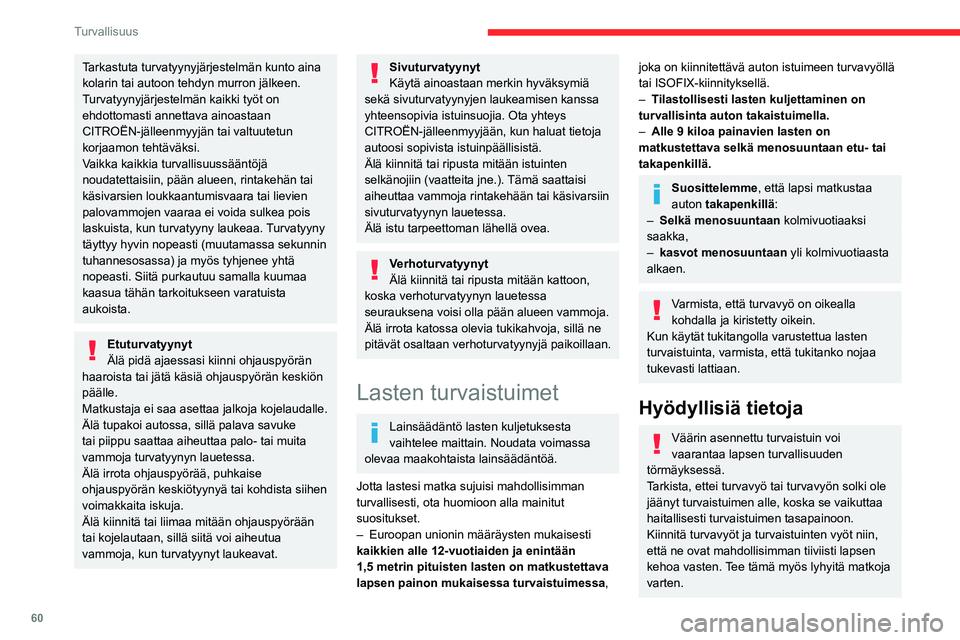 CITROEN JUMPER 2020  Omistajan Käsikirjat (in Finnish) 60
Turvallisuus
Tarkastuta turvatyynyjärjestelmän kunto aina 
kolarin tai autoon tehdyn murron jälkeen.
Turvatyynyjärjestelmän kaikki työt on 
ehdottomasti annettava ainoastaan 
CITROËN-jällee