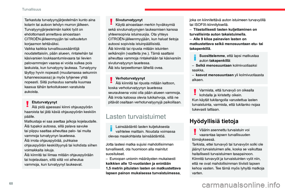 CITROEN JUMPER 2020 Omistajan Käsikirjat (in Finnish) 60
Turvallisuus
Tarkastuta turvatyynyjärjestelmän kunto aina
kolarin tai autoon tehdyn murron jälkeen.
Turvatyynyjärjestelmän kaikki työt on
ehdottomasti annettava ainoastaan
CITROËN-jällee CITROEN JUMPER 2020 Omistajan Käsikirjat (in Finnish) 60
Turvallisuus
Tarkastuta turvatyynyjärjestelmän kunto aina
kolarin tai autoon tehdyn murron jälkeen.
Turvatyynyjärjestelmän kaikki työt on
ehdottomasti annettava ainoastaan
CITROËN-jällee