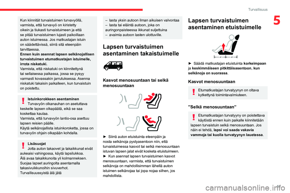 CITROEN JUMPER 2020 Omistajan Käsikirjat (in Finnish) 61
Turvallisuus
5Kun kiinnität turvaistuimen turvavyöllä,
varmista, että turvavyö on kiristetty
oikein ja tiukasti turvaistuimeen ja että
se pitää turvaistuimen lujasti paikoillaan
auton i CITROEN JUMPER 2020 Omistajan Käsikirjat (in Finnish) 61
Turvallisuus
5Kun kiinnität turvaistuimen turvavyöllä,
varmista, että turvavyö on kiristetty
oikein ja tiukasti turvaistuimeen ja että
se pitää turvaistuimen lujasti paikoillaan
auton i