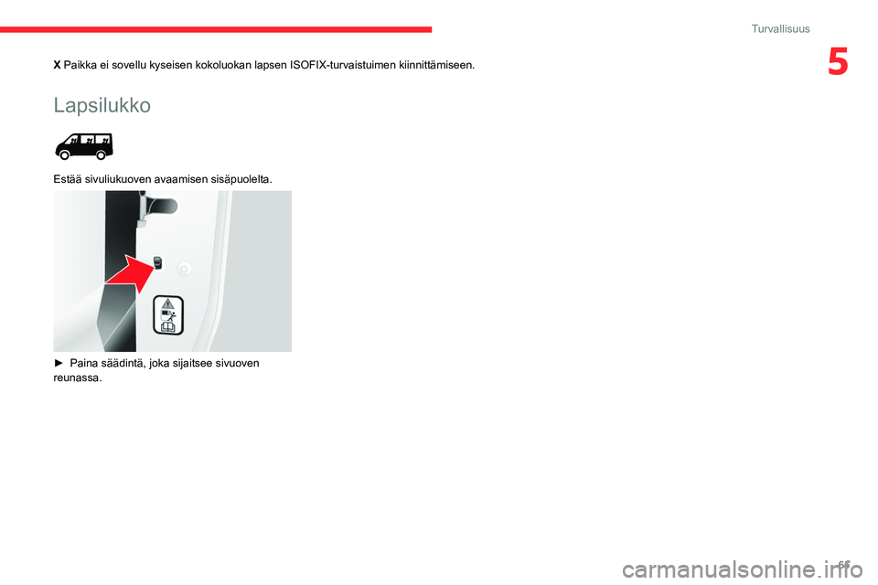 CITROEN JUMPER 2020  Omistajan Käsikirjat (in Finnish) 65
Turvallisuus
5XPaikka ei sovellu kyseisen kokoluokan lapsen ISOFIX-turvaistuimen kiinni\
ttämiseen.
Lapsilukko 
 
Estää sivuliukuoven avaamisen sisäpuolelta. 
 
►  Paina säädintä, jo