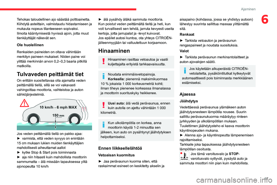 CITROEN JUMPER 2020  Omistajan Käsikirjat (in Finnish) 67
Ajaminen
6Tehokas taloudellinen ajo säästää polttoainetta. 
Kiihdytä asteittain, valmistaudu hidastamiseen ja 
mukauta nopeus tilanteeseen sopivaksi.
Ilmoita kääntymisestä hyvissä ajoin, j