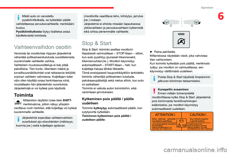 CITROEN JUMPER 2020  Omistajan Käsikirjat (in Finnish) 71
Ajaminen
6Mikäli auto on varustettu 
pysäköintitutkalla, se kytketään päälle 
vaihdettaessa peruutusvaihteelle; merkkiääni 
kuuluu.
Pysäköintitutkasta löytyy lisätietoa asiaa 
käsitte