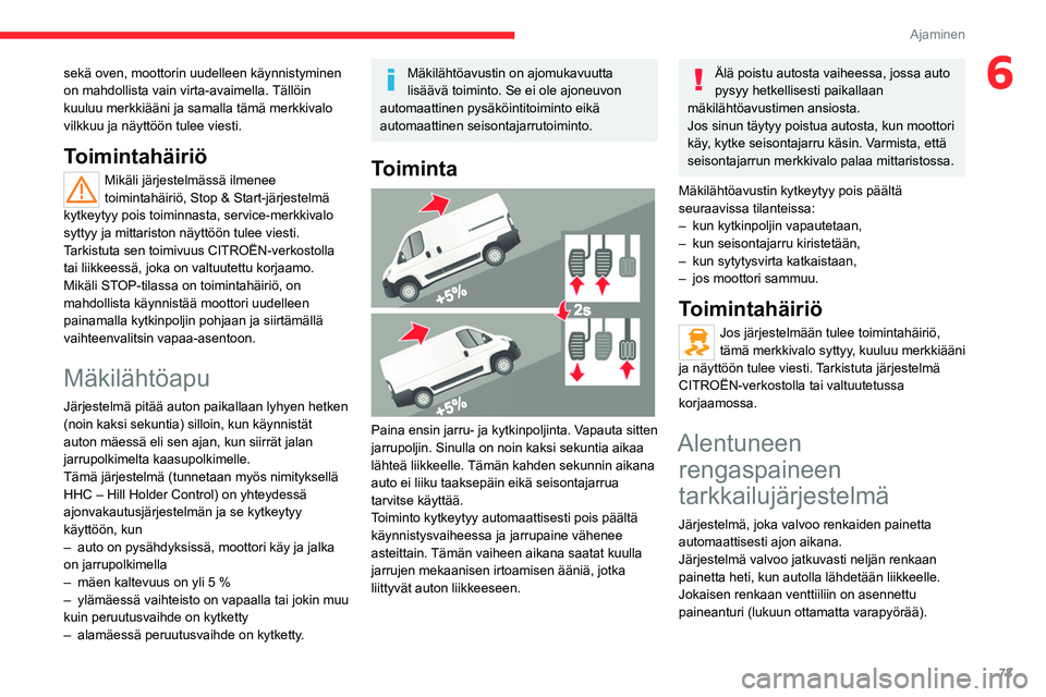 CITROEN JUMPER 2020 Omistajan Käsikirjat (in Finnish) 73
Ajaminen
6sekä oven, moottorin uudelleen käynnistyminen
on mahdollista vain virta-avaimella. Tällöin
kuuluu merkkiääni ja samalla tämä merkkivalo
vilkkuu ja näyttöön tulee viesti.
Toi CITROEN JUMPER 2020 Omistajan Käsikirjat (in Finnish) 73
Ajaminen
6sekä oven, moottorin uudelleen käynnistyminen
on mahdollista vain virta-avaimella. Tällöin
kuuluu merkkiääni ja samalla tämä merkkivalo
vilkkuu ja näyttöön tulee viesti.
Toi