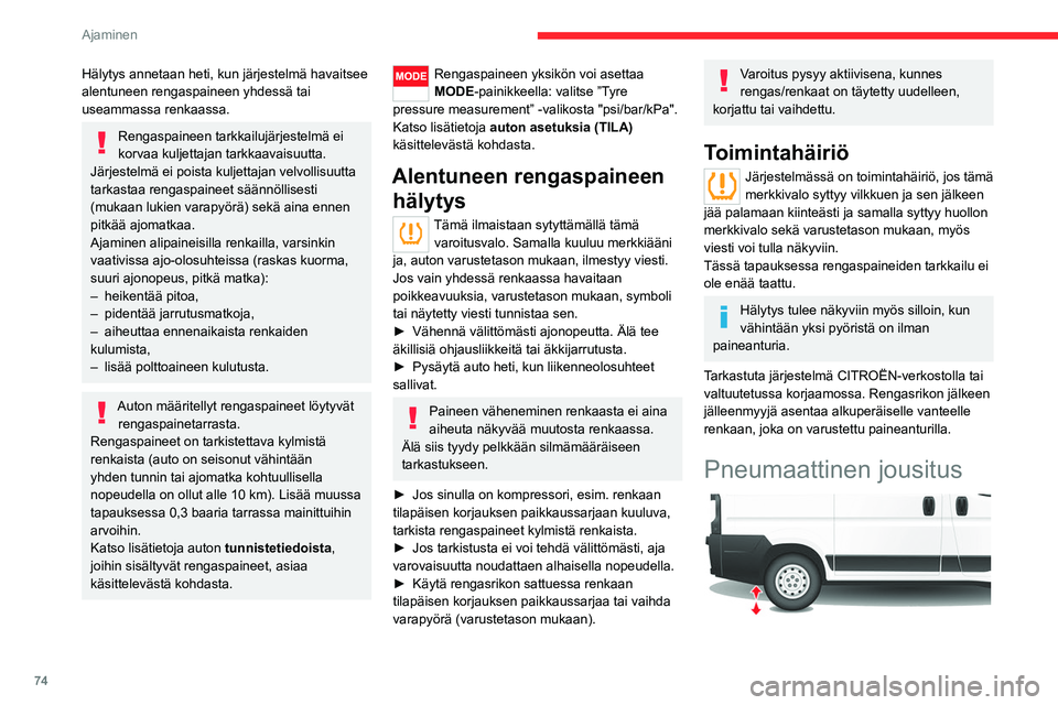 CITROEN JUMPER 2020 Omistajan Käsikirjat (in Finnish) 74
Ajaminen
Hälytys annetaan heti, kun järjestelmä havaitsee
alentuneen rengaspaineen yhdessä tai
useammassa renkaassa.
Rengaspaineen tarkkailujärjestelmä ei
korvaa kuljettajan tarkkaavaisuut CITROEN JUMPER 2020 Omistajan Käsikirjat (in Finnish) 74
Ajaminen
Hälytys annetaan heti, kun järjestelmä havaitsee
alentuneen rengaspaineen yhdessä tai
useammassa renkaassa.
Rengaspaineen tarkkailujärjestelmä ei
korvaa kuljettajan tarkkaavaisuut