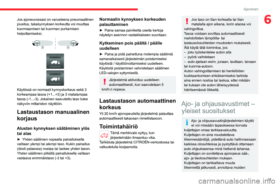 CITROEN JUMPER 2020 Omistajan Käsikirjat (in Finnish) 75
Ajaminen
6Jos ajoneuvossasi on varusteena pneumaattinen
jousitus, takakynnyksen korkeutta voi muuttaa
kuormaamisen tai kuorman purkamisen
helpottamiseksi.
Käytössä on normaali kynnysk CITROEN JUMPER 2020 Omistajan Käsikirjat (in Finnish) 75
Ajaminen
6Jos ajoneuvossasi on varusteena pneumaattinen
jousitus, takakynnyksen korkeutta voi muuttaa
kuormaamisen tai kuorman purkamisen
helpottamiseksi.
Käytössä on normaali kynnysk