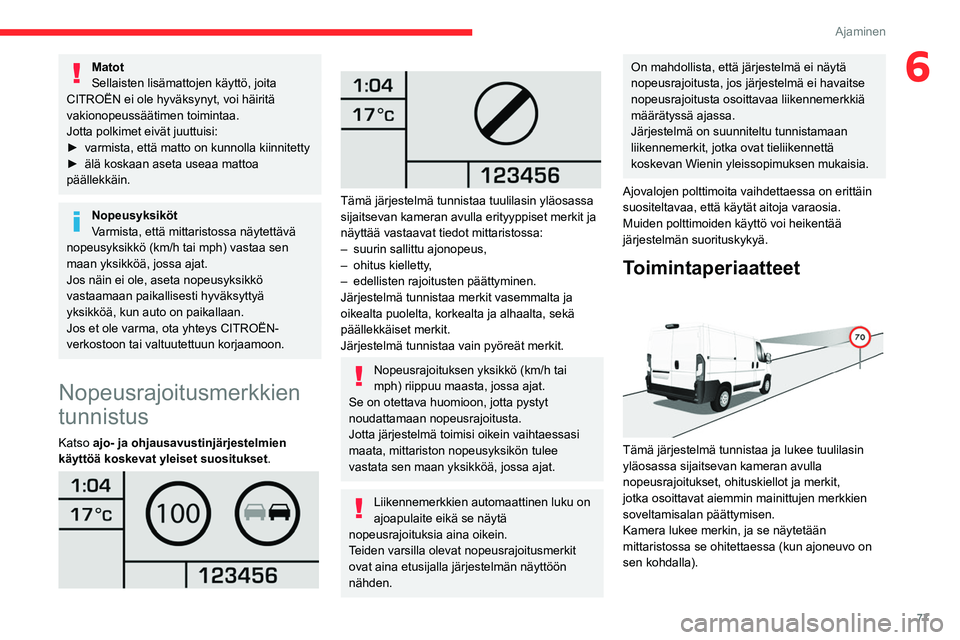 CITROEN JUMPER 2020 Omistajan Käsikirjat (in Finnish) 77
Ajaminen
6Matot
Sellaisten lisämattojen käyttö, joita
CITROËN ei ole hyväksynyt, voi häiritä
vakionopeussäätimen toimintaa.
Jotta polkimet eivät juuttuisi:
► varmista, että ma CITROEN JUMPER 2020 Omistajan Käsikirjat (in Finnish) 77
Ajaminen
6Matot
Sellaisten lisämattojen käyttö, joita
CITROËN ei ole hyväksynyt, voi häiritä
vakionopeussäätimen toimintaa.
Jotta polkimet eivät juuttuisi:
► varmista, että ma