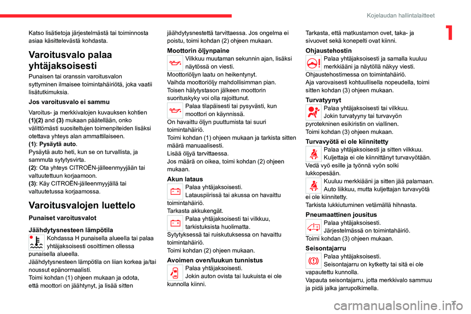 CITROEN JUMPER 2020  Omistajan Käsikirjat (in Finnish) 7
Kojelaudan hallintalaitteet
1Katso lisätietoja järjestelmästä tai toiminnosta 
asiaa käsittelevästä kohdasta.
Varoitusvalo palaa 
yhtäjaksoisesti
Punaisen tai oranssin varoitusvalon 
syttymi