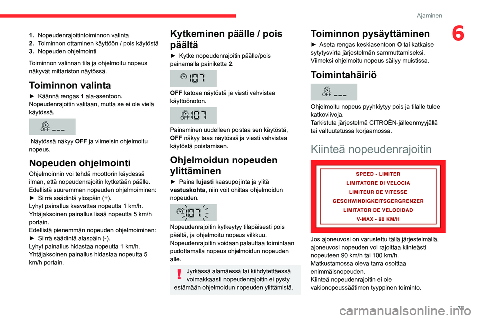 CITROEN JUMPER 2020 Omistajan Käsikirjat (in Finnish) 79
Ajaminen
61.Nopeudenrajoitintoiminnon valinta
2. Toiminnon ottaminen käyttöön / pois käytöstä
3. Nopeuden ohjelmointi
Toiminnon valinnan tila ja ohjelmoitu nopeus
näkyvät mittariston näyt CITROEN JUMPER 2020 Omistajan Käsikirjat (in Finnish) 79
Ajaminen
61.Nopeudenrajoitintoiminnon valinta
2. Toiminnon ottaminen käyttöön / pois käytöstä
3. Nopeuden ohjelmointi
Toiminnon valinnan tila ja ohjelmoitu nopeus
näkyvät mittariston näyt